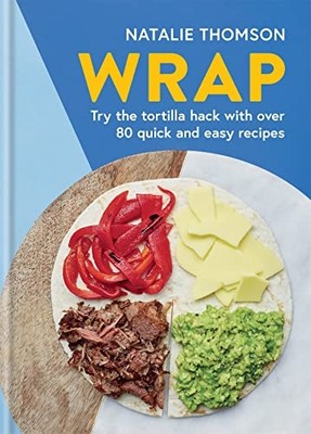 Wrap: Try the tortilla hack with over 80 quick and easy - Hardback NEW Thomson,