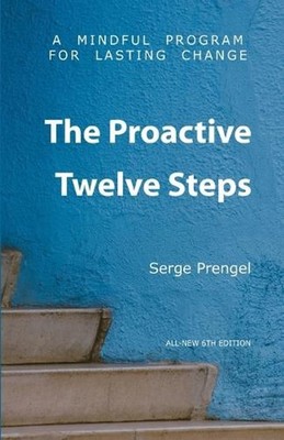 The Proactive Twelve Steps: A Mindful Program For Lasting Change by Serge Prenge
