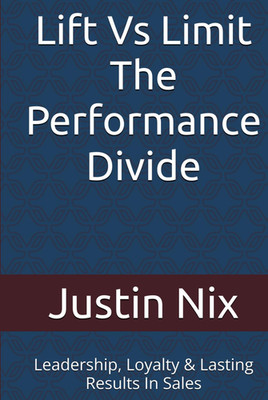 Lift Vs Limit The Performance Divide: Leadership, Loyalty & Lasting Results In S