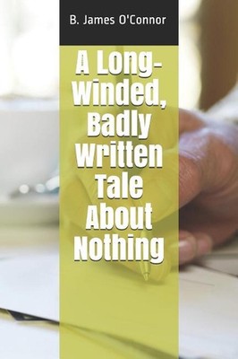 A Long-Winded, Badly Written Tale about Nothing by B. James O'Connor (English) P