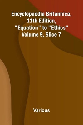 Encyclopaedia Britannica, 11th Edition, Equation to Ethics Volume 9, Slice 7