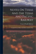 Notes On Texas And The Texas And Pacific Railway: Compiled From Official And Oth