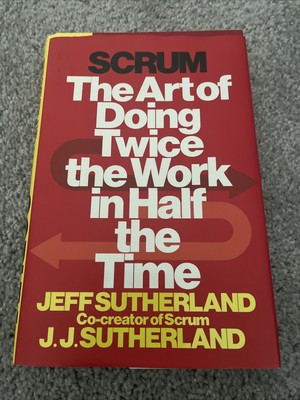 Scrum : The Art of Doing Twice the Work in Half the Time by J. J. Sutherland and