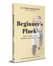 Beginner's Pluck: Build Your Life of Purpose and Impact Now