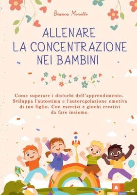 Moretti - Allenare la Concentrazione nei Bambini Come Superare i Distu - X555z