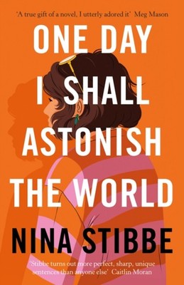 One Day I Shall Astonish the World Hardcover Nina Stibbe
