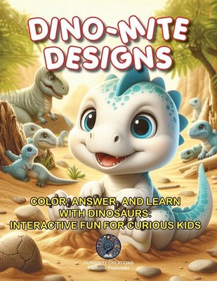 Dino-Mite Designs: Color, Answer, and Learn with Dinosaurs: Interactive Fun for 
