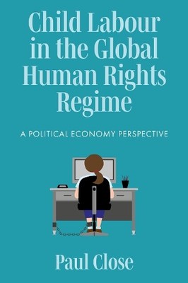 Child Labour in the Global Human Rights Regime by Paul Close - 9781800433731
