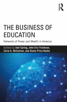 Business of Education : Networks of Power and Wealth in America, Paperback by...