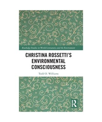 Christina Rossetti's Environmental Consciousness, Todd O. Williams
