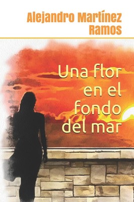Una flor en el fondo del mar by Alejandro Mart?nez Ramos (Spanish) Paperback Boo