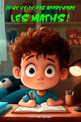 Je ne veux pas apprendre les maths  Livre pour enfants à partir de 6  7 ans. ...