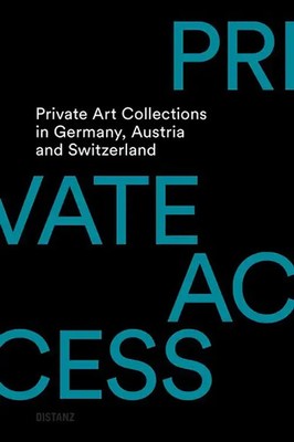 Private Access. Private Art Collections in Germany, Austria and Switzerland