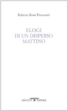 Elogi di un disperso mattino - Roberto Rossi Precerutti (Crocetti editore)