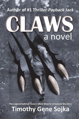 Claws The Legend Behind Texas's Most Bizarre Unsolved Murders Timothy Gene Sojka
