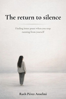 The return to silence: Finding inner peace when you stop running from yourself b