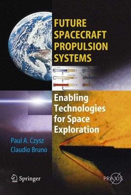 Future Spacecraft Propulsion Systems: Enabling Technologies for Space Explor...