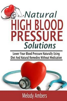 #ad Natural High Blood Pressure Solutions : Lower Your Blood Pressure Naturally U... $12.72