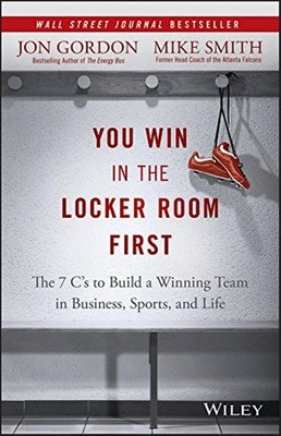 You Win in the Locker Room First: The 7 C's to Build a Winning Team in Busin...