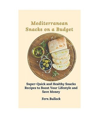 Mediterranean Snacks on a Budget: Super-Quick and Healthy Snacks Recipes to Boos