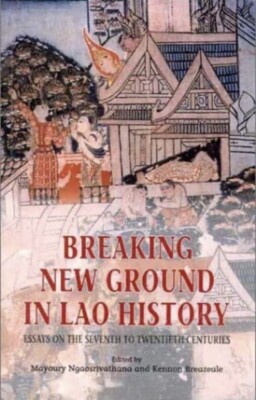 Breaking New Ground in Lao History. Laos. Essays on the 7th to 20th Centuries