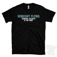 WINGSUIT FLYING TERMINAL VELOCITY IS THE POINT T-SHIRT skydiving | base jumping