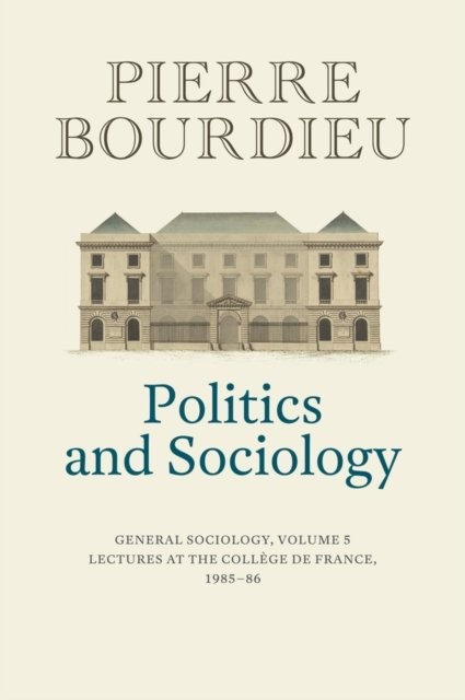 Politics and Sociology – General Sociology, Volume  5 Bourdieu Hardback