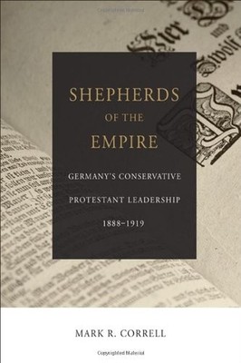 SHEPHERDS OF THE EMPIRE: GERMANY'S CONSERVATIVE PROTESTANT By Mark R. Correll