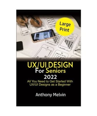 UX/UI Design For Seniors 2022: All You Need to get started with UX/UI designs as