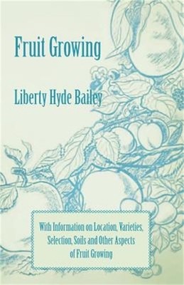 Fruit Growing - With Information on Location, Varieties, Selection, Soils and Ot