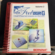 Bernina Feetures A Guide to Presser Feet, Accessories, And Attachments Vol 2