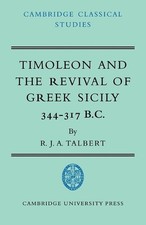 Timoleon and the Revival of Greek Sicily: 344-317 B.C. by R.J.A. Talbert (Englis