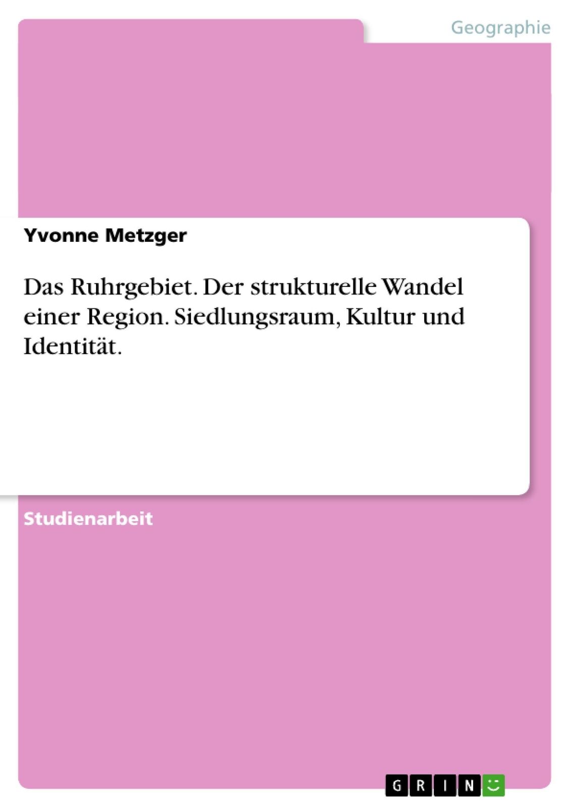Thumbnail - Yvonne Metzger | Das Ruhrgebiet. Der Strukturelle Wandel Einer
