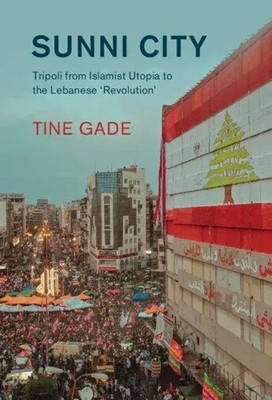 Sunni City | Tripoli from Islamist Utopia to the Lebanese 'Revolution' | Gade