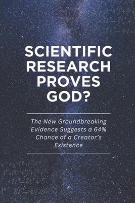 Scientific Research Proves God?: The New Groundbreaking Evidence Suggests a 64%