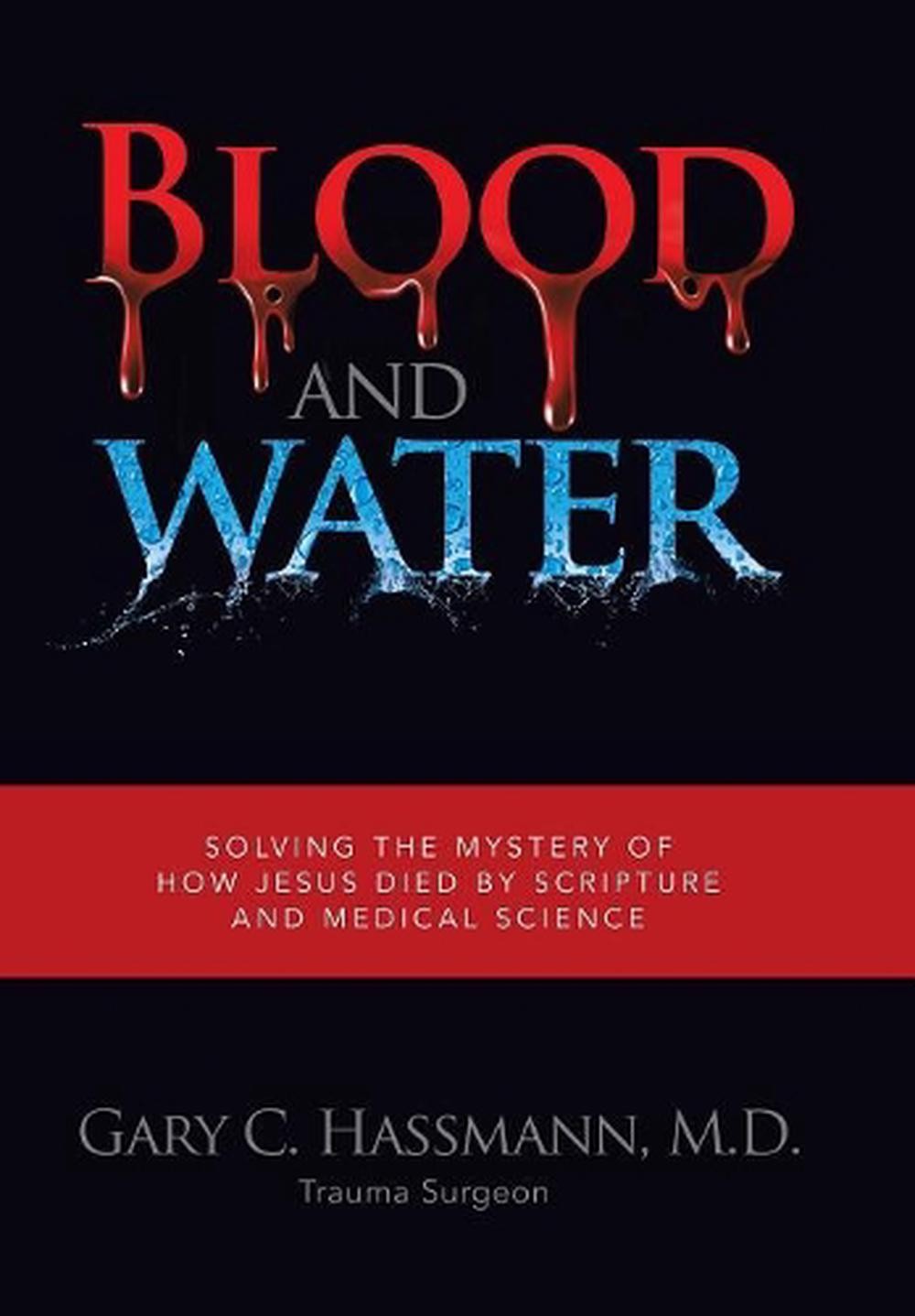 Blood and Water: Solving the Mystery of How Jesus Died by Scripture and Medical