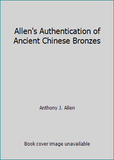 Allen's Authentication of Ancient Chinese Bronzes by Anthony J. Allen