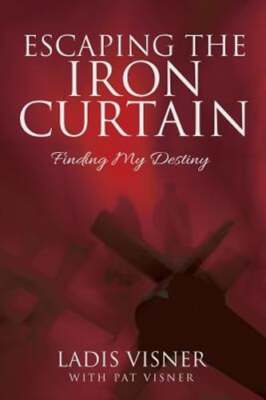 Escaping the Iron Curtain: Finding My Destiny by Ladis Visner: New