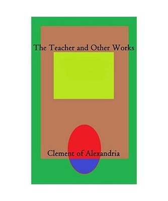 The Teacher and Other Works, Clement Of Alexandria