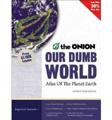 Our Dumb World: The Onion's Atlas of the Planet Earth, 73rd Edition - The On...