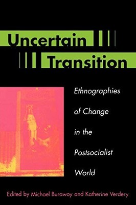 Uncertain Transition: Ethnographies of Change in the Postsociali
