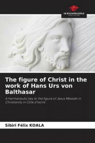 Thumbnail - The Figure Of Christ In The Work Of Hans Urs Von Balthasar A