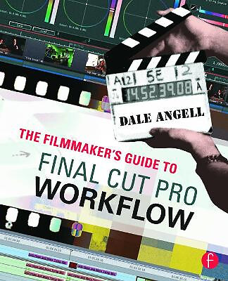 The Filmmakers Guide to Final Cut Pro Workflow By Dale Angell - New Copy - 97...