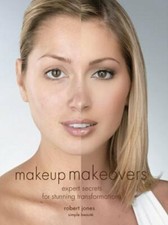 Makeup Makeovers : Expert Secrets for Stunning Transformations by