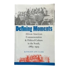 Defining Moments: African American Commemoration and Political Culture in the So