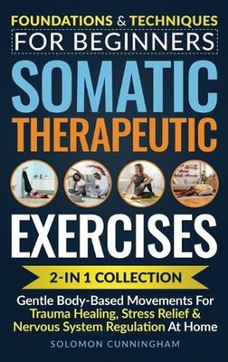 Somatic Therapeutic Exercises: Foundations & Techniques for Beginners 2-in-1 Col