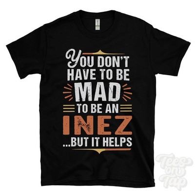YOU DON'T HAVE TO BE MAD TO BE AN INEZ T-SHIRT Nachname Familienname lustig Geschenk