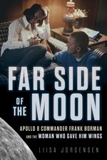 Far Side of the Moon: Apollo 8 Commander Frank Borman and the Woman Who Gave...