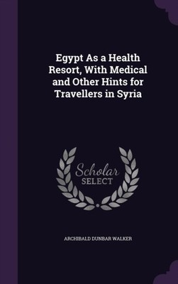 Walker - Egypt As a Health Resort With Medical and Other Hints for Tr - X555z