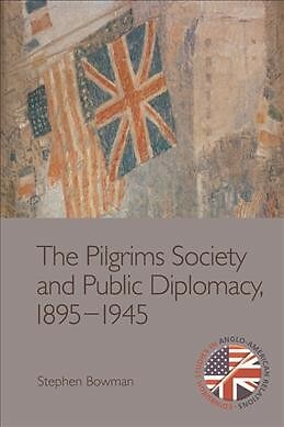 Pilgrims Society and Public Diplomacy, 1895-1945, Paperback by Bowman, Stephe...